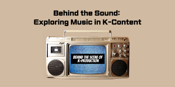  BEHIND THE SOUND: EXPLORING MUSIC IN K-CONTENT